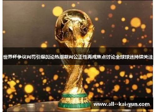 世界杯争议判罚引爆舆论热潮裁判公正性再成焦点讨论全球球迷持续关注