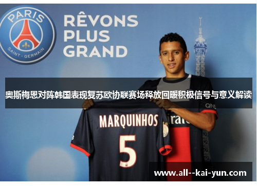 奥斯梅恩对阵韩国表现复苏欧协联赛场释放回暖积极信号与意义解读 奥斯梅恩对阵韩国表现复苏欧协联赛场释放回暖积极信号与意义解读