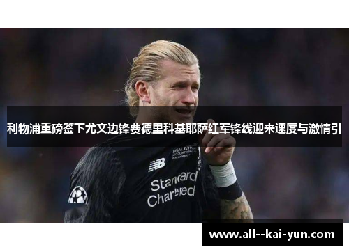 利物浦重磅签下尤文边锋费德里科基耶萨红军锋线迎来速度与激情引