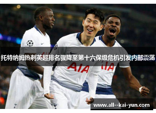 托特纳姆热刺英超排名骤降至第十六保级危机引发内部震荡