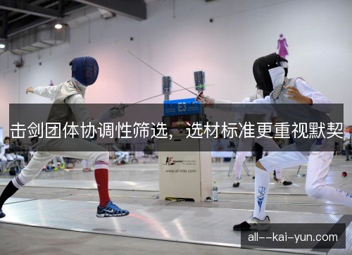 击剑团体协调性筛选，选材标准更重视默契